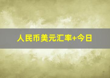 人民币美元汇率+今日