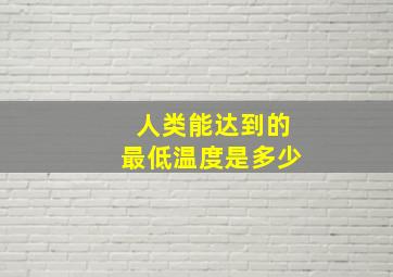 人类能达到的最低温度是多少