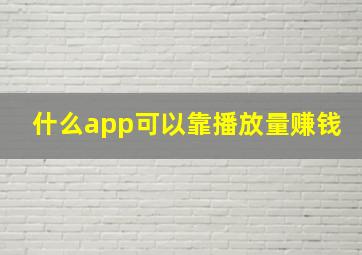 什么app可以靠播放量赚钱