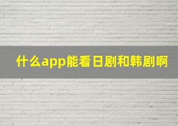 什么app能看日剧和韩剧啊