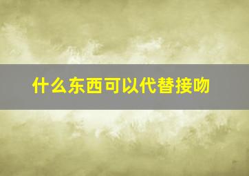 什么东西可以代替接吻