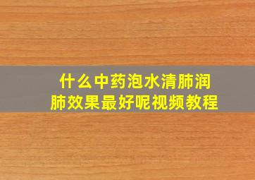 什么中药泡水清肺润肺效果最好呢视频教程