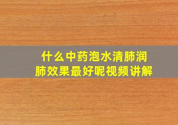 什么中药泡水清肺润肺效果最好呢视频讲解