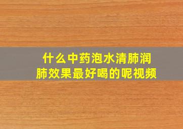 什么中药泡水清肺润肺效果最好喝的呢视频