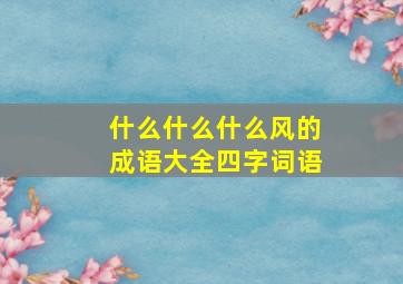 什么什么什么风的成语大全四字词语