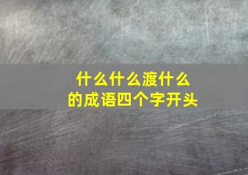 什么什么渡什么的成语四个字开头