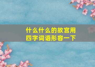 什么什么的故宫用四字词语形容一下