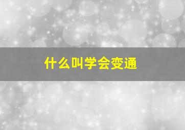 什么叫学会变通