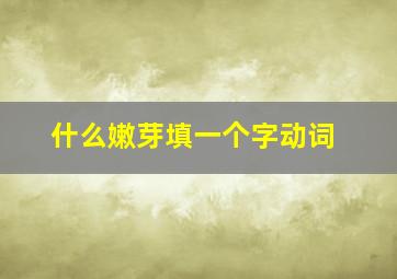 什么嫩芽填一个字动词