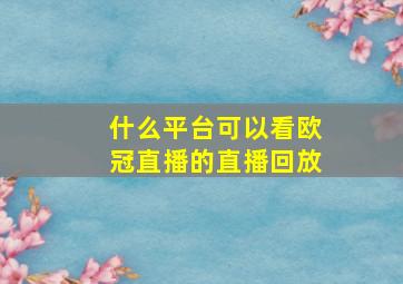 什么平台可以看欧冠直播的直播回放