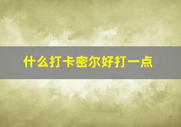 什么打卡密尔好打一点