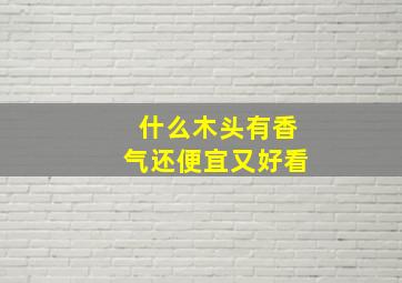 什么木头有香气还便宜又好看