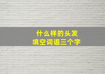 什么样的头发填空词语三个字