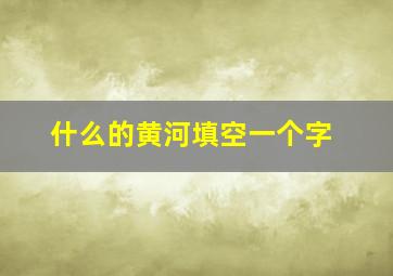 什么的黄河填空一个字