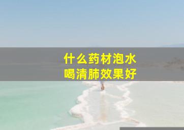 什么药材泡水喝清肺效果好