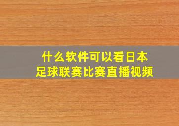 什么软件可以看日本足球联赛比赛直播视频