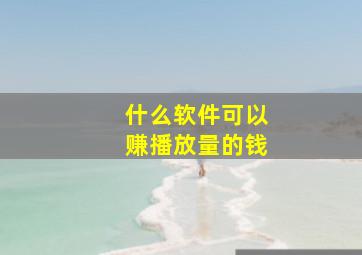 什么软件可以赚播放量的钱