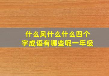 什么风什么什么四个字成语有哪些呢一年级