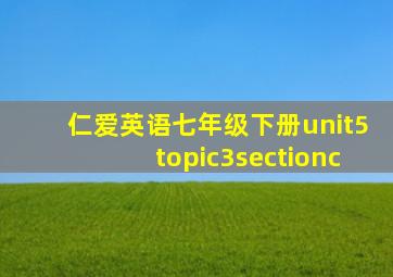 仁爱英语七年级下册unit5topic3sectionc