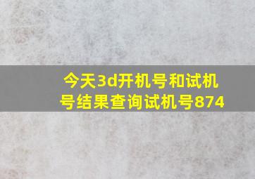 今天3d开机号和试机号结果查询试机号874