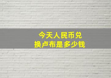 今天人民币兑换卢布是多少钱