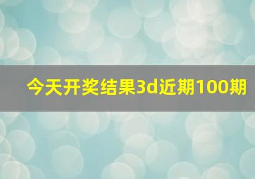 今天开奖结果3d近期100期