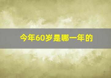 今年60岁是哪一年的