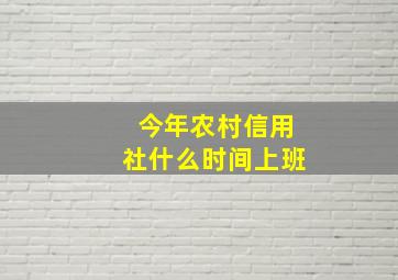 今年农村信用社什么时间上班