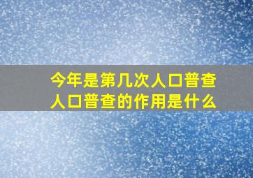 今年是第几次人口普查人口普查的作用是什么