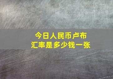 今日人民币卢布汇率是多少钱一张