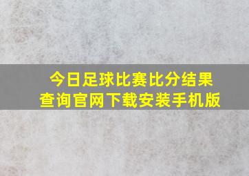 今日足球比赛比分结果查询官网下载安装手机版