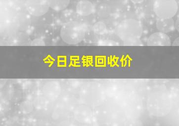 今日足银回收价