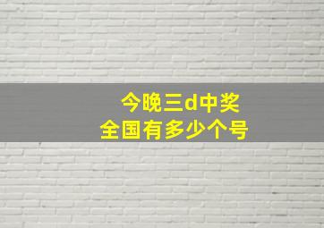 今晚三d中奖全国有多少个号