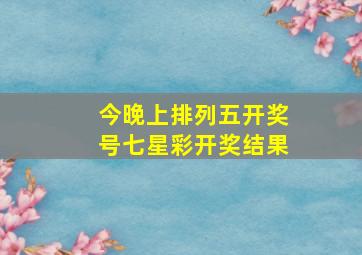 今晚上排列五开奖号七星彩开奖结果