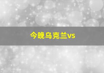 今晚乌克兰vs