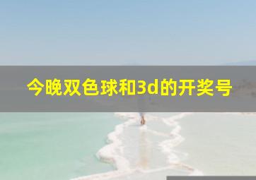 今晚双色球和3d的开奖号