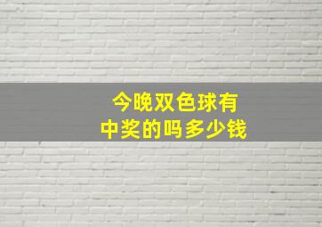 今晚双色球有中奖的吗多少钱