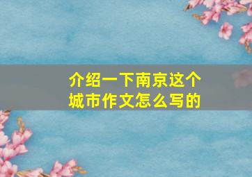 介绍一下南京这个城市作文怎么写的