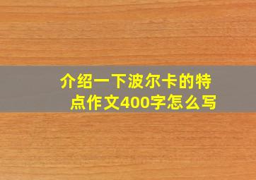 介绍一下波尔卡的特点作文400字怎么写