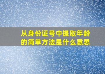 从身份证号中提取年龄的简单方法是什么意思