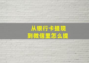 从银行卡提现到微信里怎么提