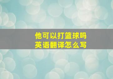 他可以打篮球吗英语翻译怎么写