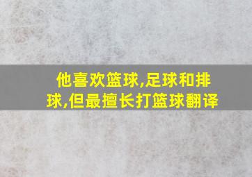 他喜欢篮球,足球和排球,但最擅长打篮球翻译