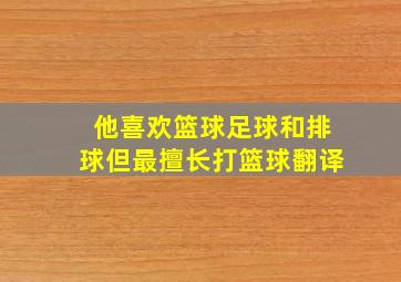 他喜欢篮球足球和排球但最擅长打篮球翻译