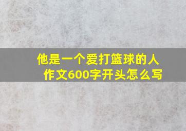 他是一个爱打篮球的人作文600字开头怎么写