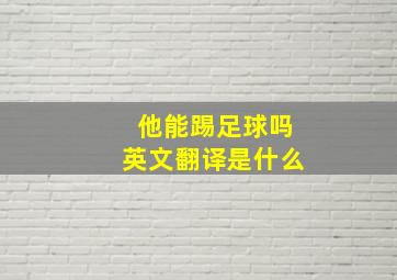 他能踢足球吗英文翻译是什么