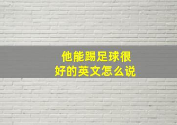 他能踢足球很好的英文怎么说