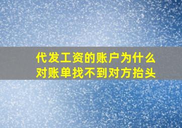 代发工资的账户为什么对账单找不到对方抬头