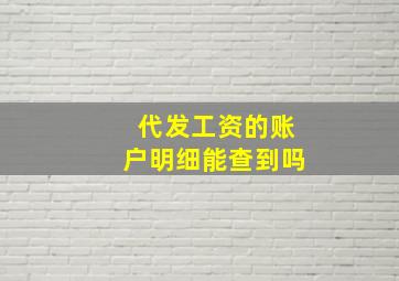 代发工资的账户明细能查到吗