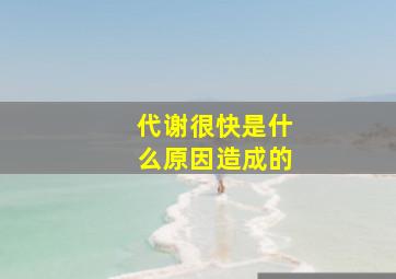 代谢很快是什么原因造成的